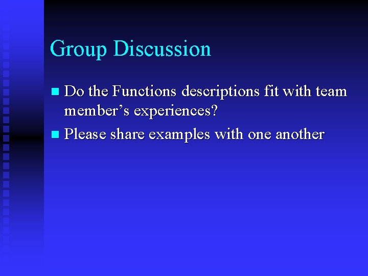 Group Discussion Do the Functions descriptions fit with team member’s experiences? n Please share