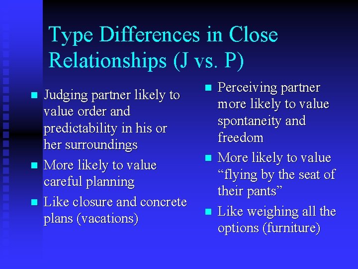 Type Differences in Close Relationships (J vs. P) n n n Judging partner likely