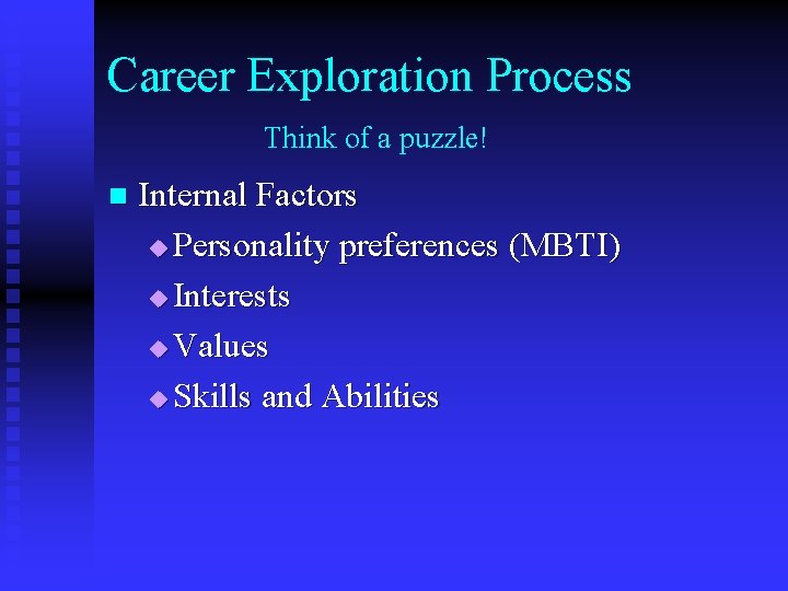 Career Exploration Process Think of a puzzle! n Internal Factors u Personality preferences (MBTI)