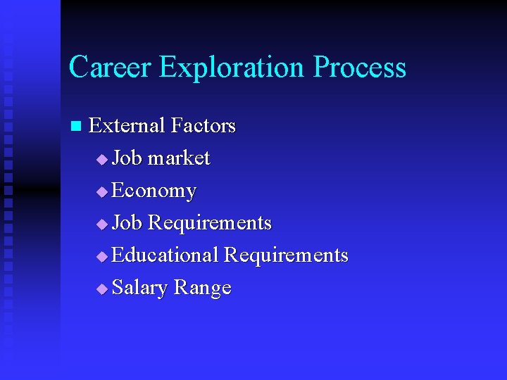 Career Exploration Process n External Factors u Job market u Economy u Job Requirements