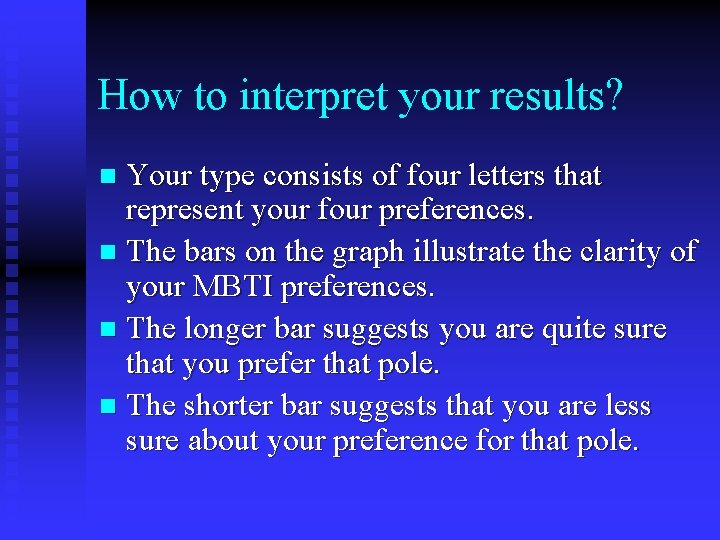 How to interpret your results? Your type consists of four letters that represent your