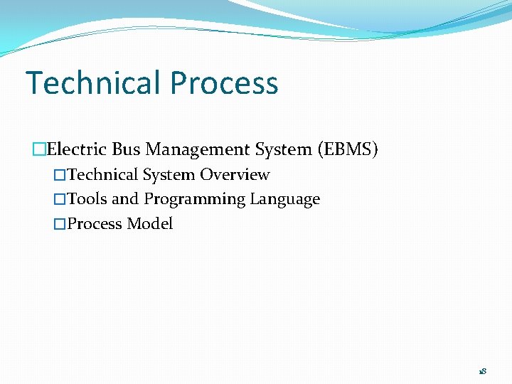 Technical Process �Electric Bus Management System (EBMS) �Technical System Overview �Tools and Programming Language Technical Process �Electric Bus Management System (EBMS) �Technical System Overview �Tools and Programming Language