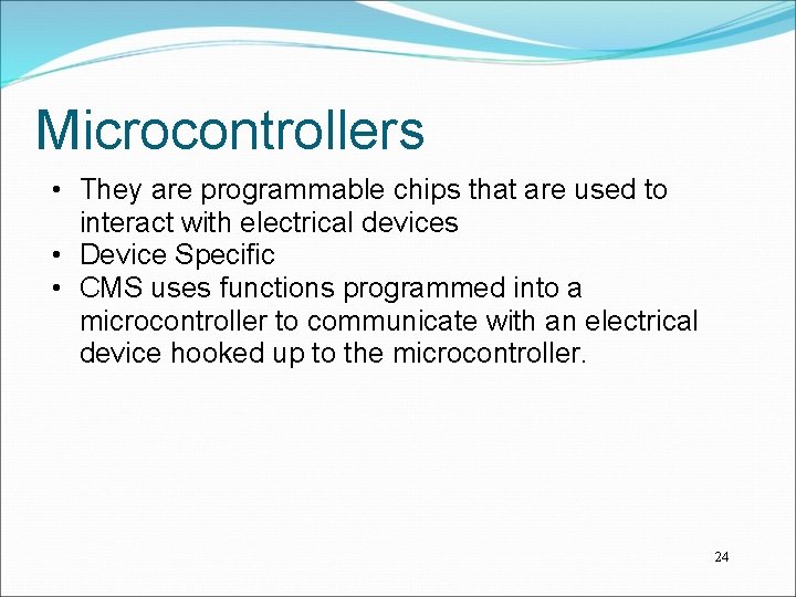 Microcontrollers • They are programmable chips that are used to interact with electrical devices Microcontrollers • They are programmable chips that are used to interact with electrical devices