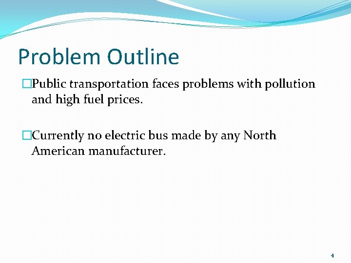 Problem Outline �Public transportation faces problems with pollution and high fuel prices. �Currently no Problem Outline �Public transportation faces problems with pollution and high fuel prices. �Currently no