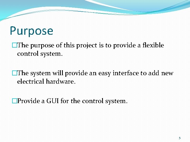 Purpose �The purpose of this project is to provide a flexible control system. �The Purpose �The purpose of this project is to provide a flexible control system. �The