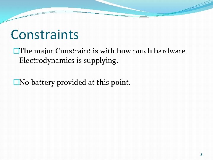 Constraints �The major Constraint is with how much hardware Electrodynamics is supplying. �No battery Constraints �The major Constraint is with how much hardware Electrodynamics is supplying. �No battery