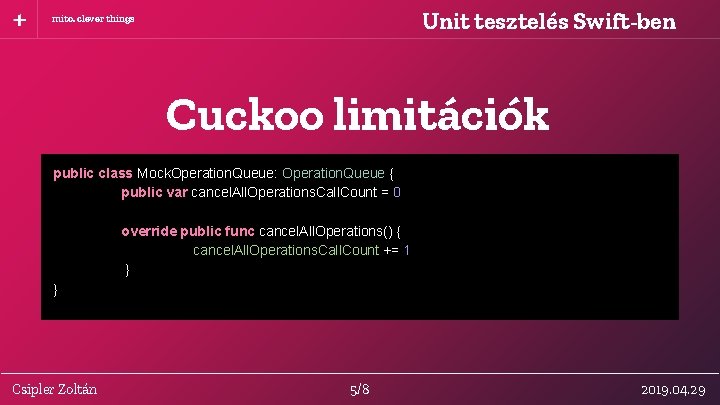 Unit tesztelés Swift-ben mito. clever things Cuckoo limitációk public class Mock. Operation. Queue: Operation.