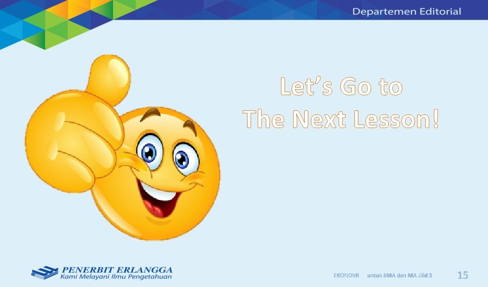 Let’s Go to The Next Lesson! EKONOMI untuk SMA dan MA Jilid 3 15