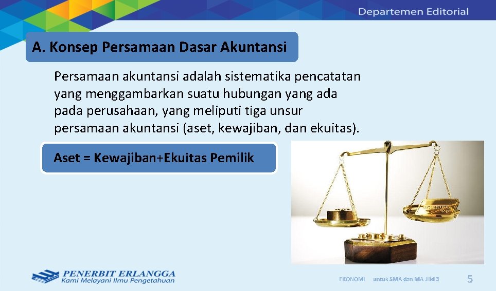 A. Konsep Persamaan Dasar Akuntansi Persamaan akuntansi adalah sistematika pencatatan yang menggambarkan suatu hubungan