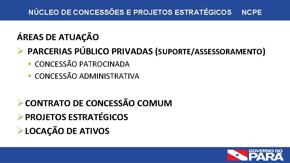 NÚCLEO DE CONCESSÕES E PROJETOS ESTRATÉGICOS NCPE ÁREAS DE ATUAÇÃO Ø PARCERIAS PÚBLICO PRIVADAS