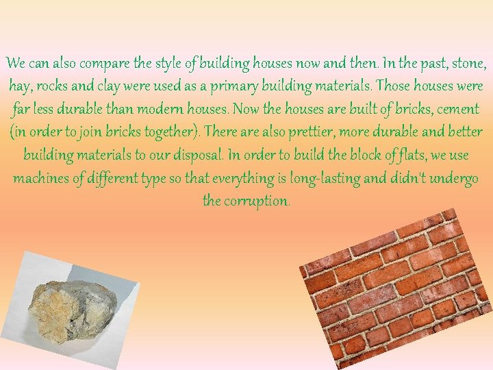 We can also compare the style of building houses now and then. In the We can also compare the style of building houses now and then. In the
