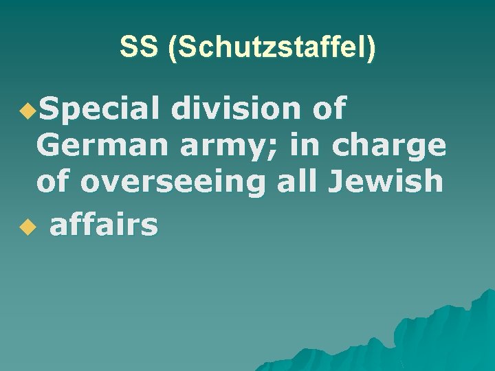 SS (Schutzstaffel) u. Special division of German army; in charge of overseeing all Jewish