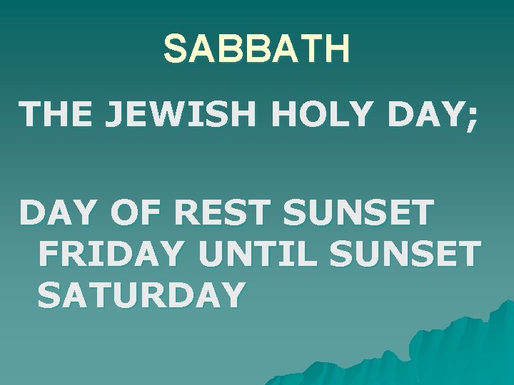 SABBATH THE JEWISH HOLY DAY; DAY OF REST SUNSET FRIDAY UNTIL SUNSET SATURDAY 