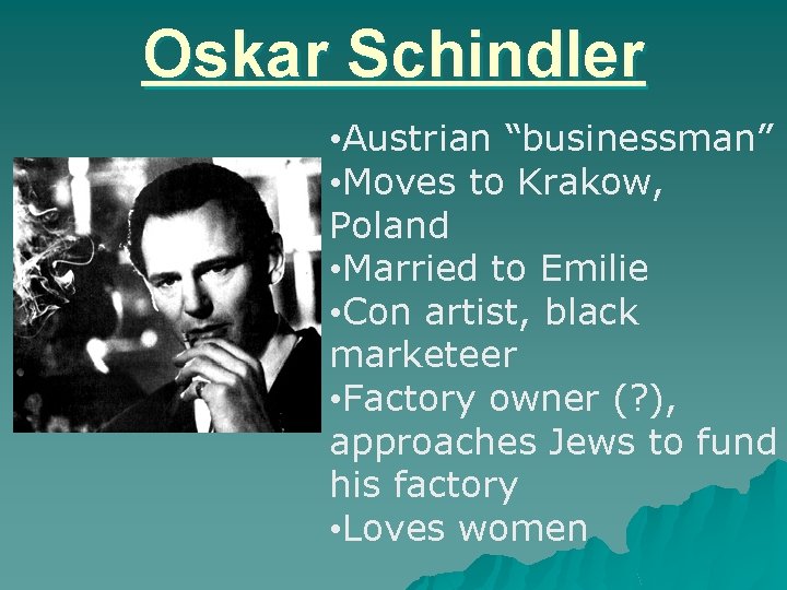 Oskar Schindler • Austrian “businessman” • Moves to Krakow, Poland • Married to Emilie
