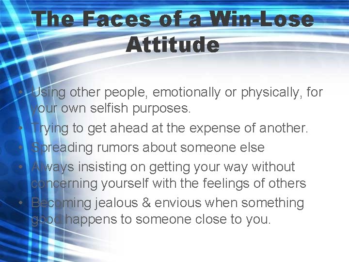 The Faces of a Win-Lose Attitude • Using other people, emotionally or physically, for