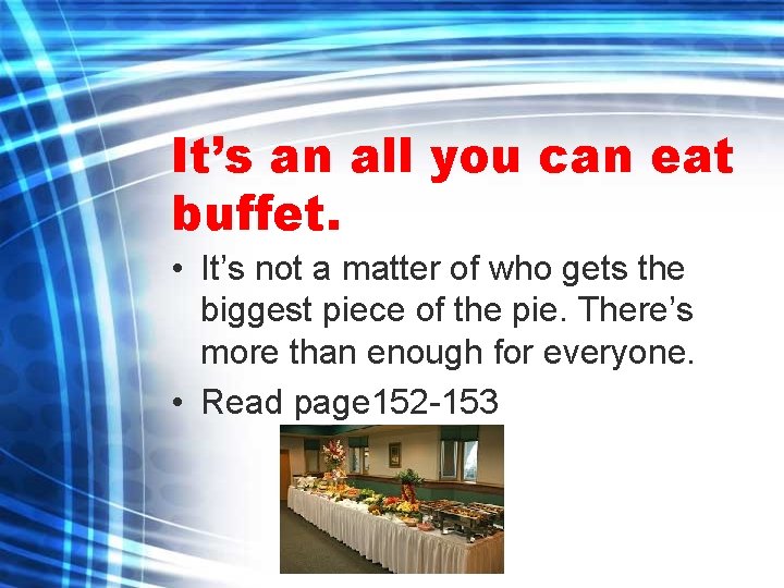 It’s an all you can eat buffet. • It’s not a matter of who