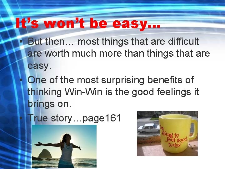 It’s won’t be easy… • But then… most things that are difficult are worth