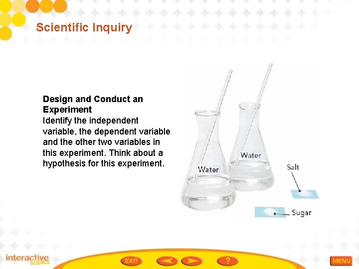 Scientific Inquiry Design and Conduct an Experiment Identify the independent variable, the dependent variable