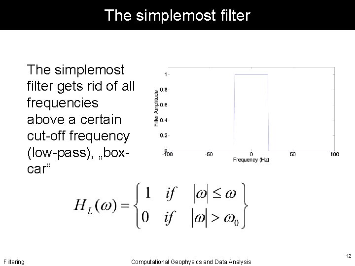 The simplemost filter gets rid of all frequencies above a certain cut-off frequency (low-pass),