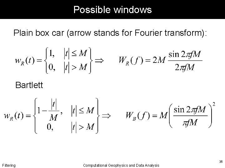 Possible windows Plain box car (arrow stands for Fourier transform): Bartlett Filtering Computational Geophysics