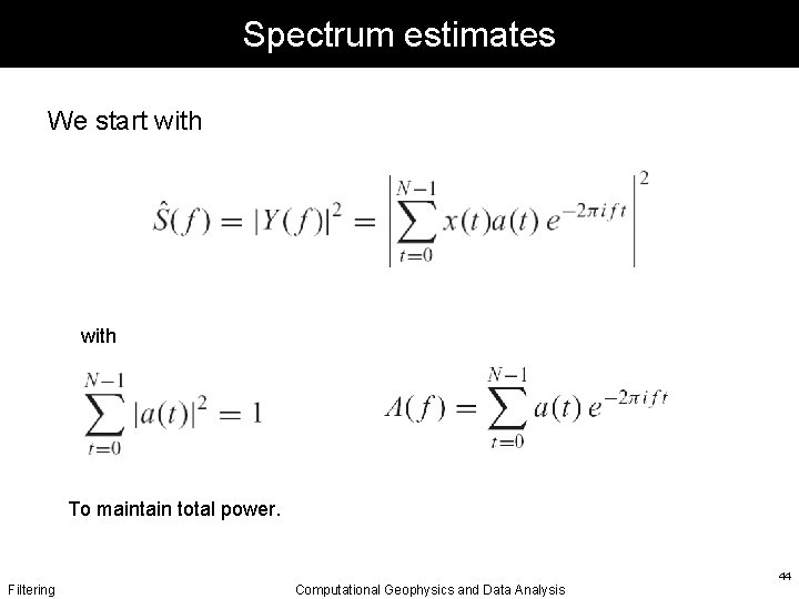 Spectrum estimates We start with To maintain total power. Filtering Computational Geophysics and Data
