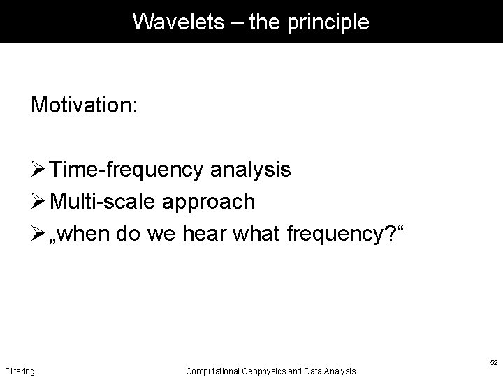 Wavelets – the principle Motivation: Ø Time-frequency analysis Ø Multi-scale approach Ø „when do