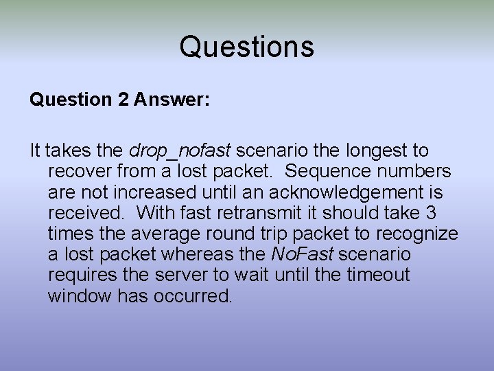 Questions Question 2 Answer: It takes the drop_nofast scenario the longest to recover from