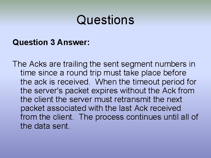 Questions Question 3 Answer: The Acks are trailing the sent segment numbers in time