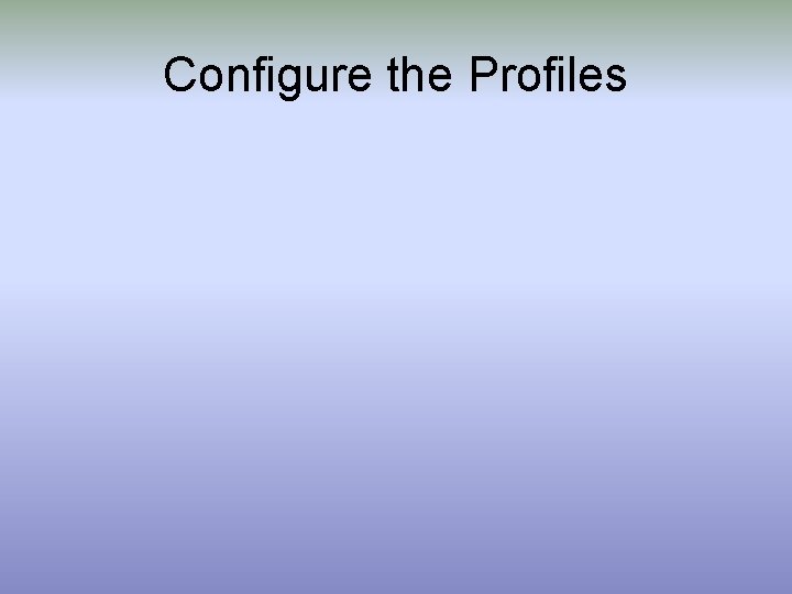 Configure the Profiles 