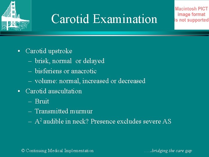 Carotid Examination • Carotid upstroke – brisk, normal or delayed – bisferiens or anacrotic