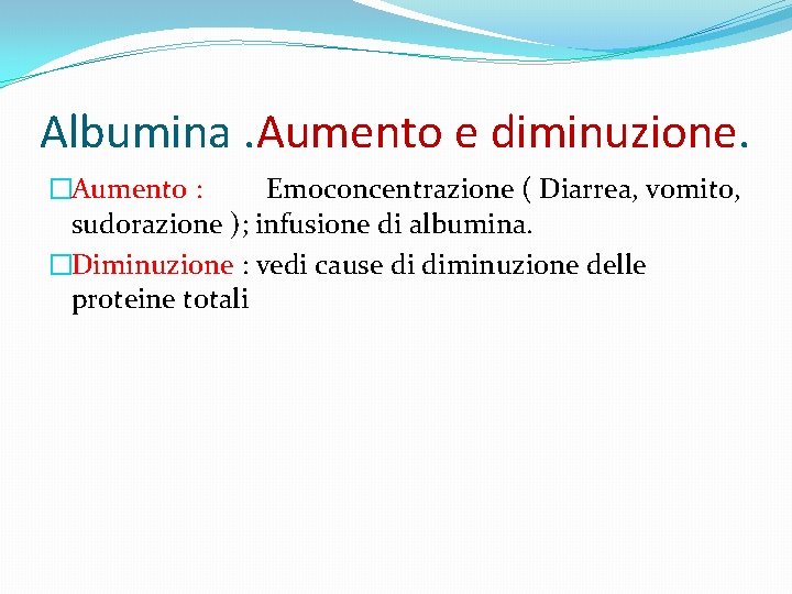 Albumina. Aumento e diminuzione. �Aumento : Emoconcentrazione ( Diarrea, vomito, sudorazione ); infusione di