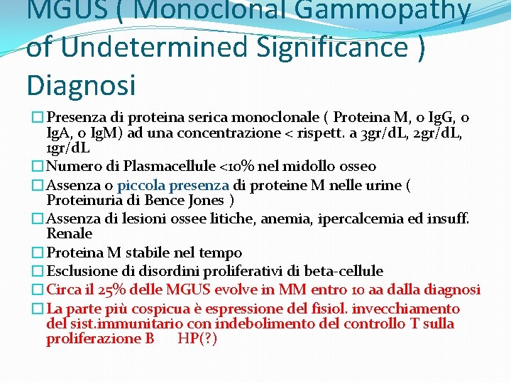 MGUS ( Monoclonal Gammopathy of Undetermined Significance ) Diagnosi �Presenza di proteina serica monoclonale