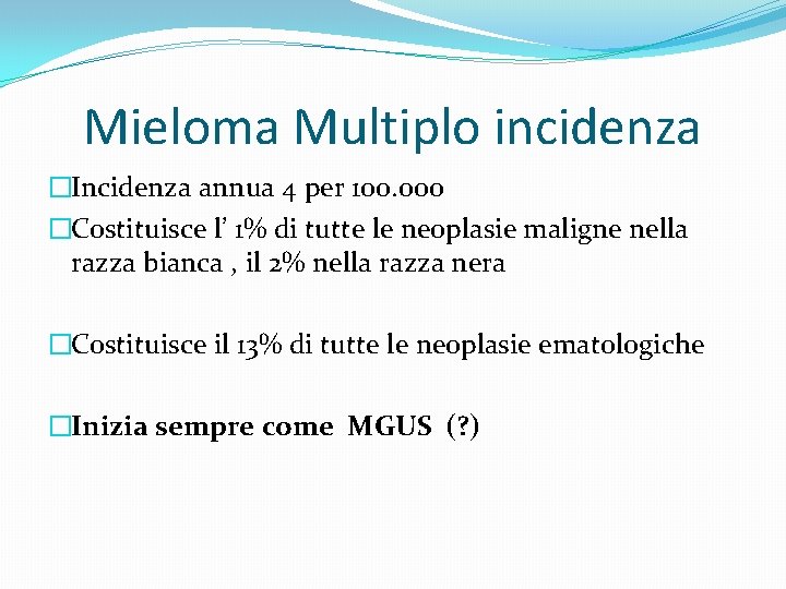 Mieloma Multiplo incidenza �Incidenza annua 4 per 100. 000 �Costituisce l’ 1% di tutte