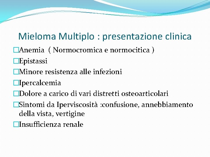 Mieloma Multiplo : presentazione clinica �Anemia ( Normocromica e normocitica ) �Epistassi �Minore resistenza