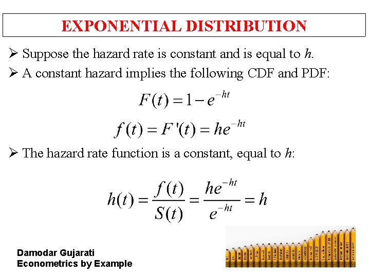 EXPONENTIAL DISTRIBUTION Ø Suppose the hazard rate is constant and is equal to h.