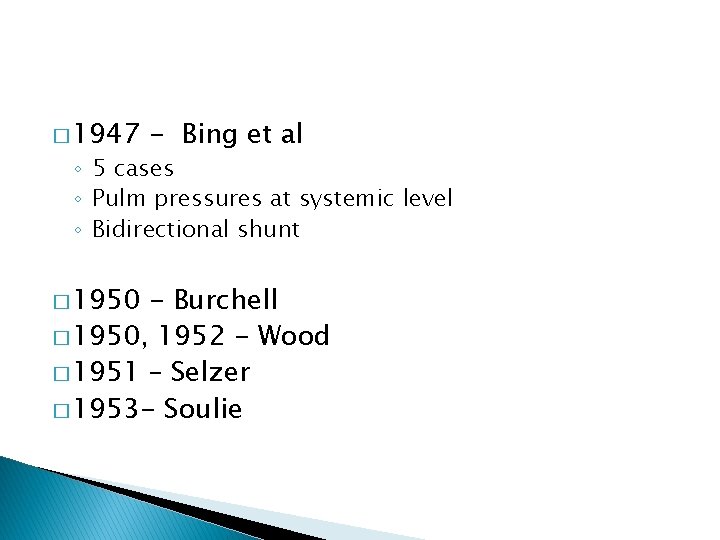 � 1947 - Bing et al ◦ 5 cases ◦ Pulm pressures at systemic
