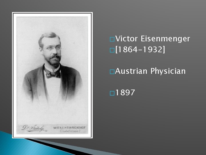 � Victor Eisenmenger � [1864 -1932] � Austrian � 1897 Physician 