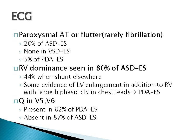 ECG � Paroxysmal AT or flutter(rarely fibrillation) ◦ 20% of ASD-ES ◦ None in