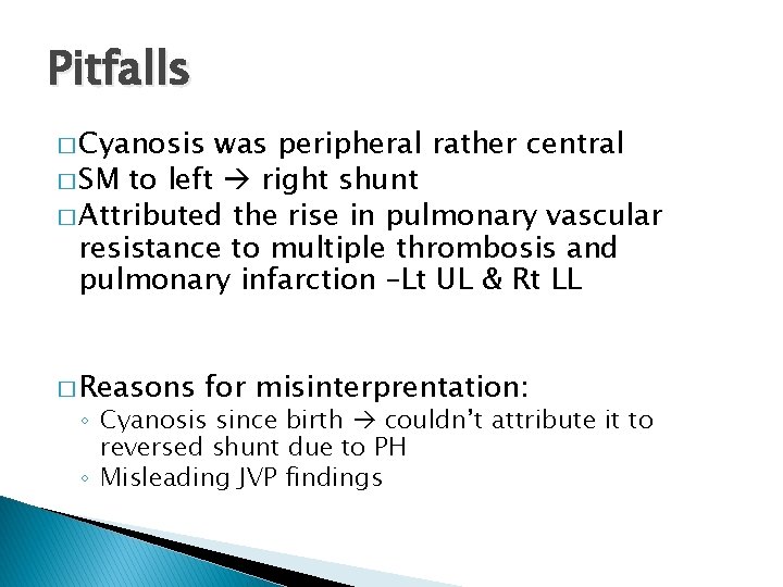 Pitfalls � Cyanosis was peripheral rather central � SM to left right shunt �