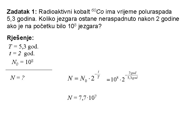 Zadatak 1: Radioaktivni kobalt 60 Co ima vrijeme poluraspada 5, 3 godina. Koliko jezgara