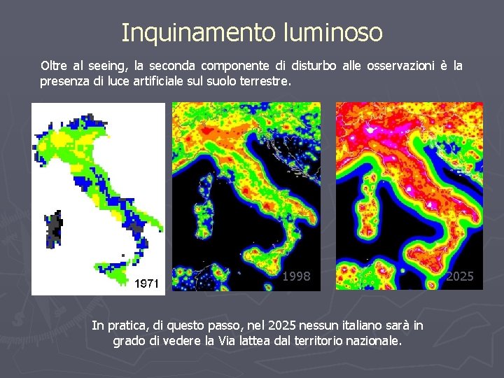 Inquinamento luminoso Oltre al seeing, la seconda componente di disturbo alle osservazioni è la