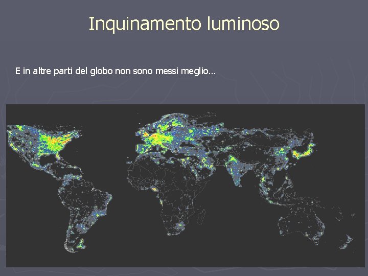 Inquinamento luminoso E in altre parti del globo non sono messi meglio… 