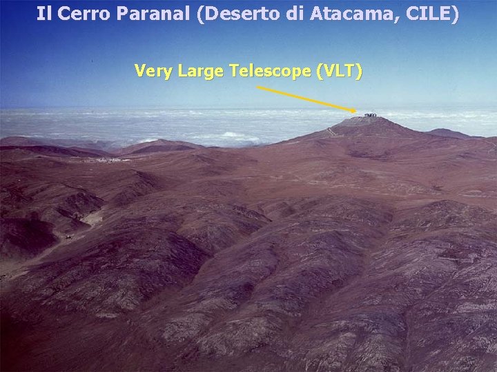 Il Cerro Paranal (Deserto di Atacama, CILE) Very Large Telescope (VLT) 