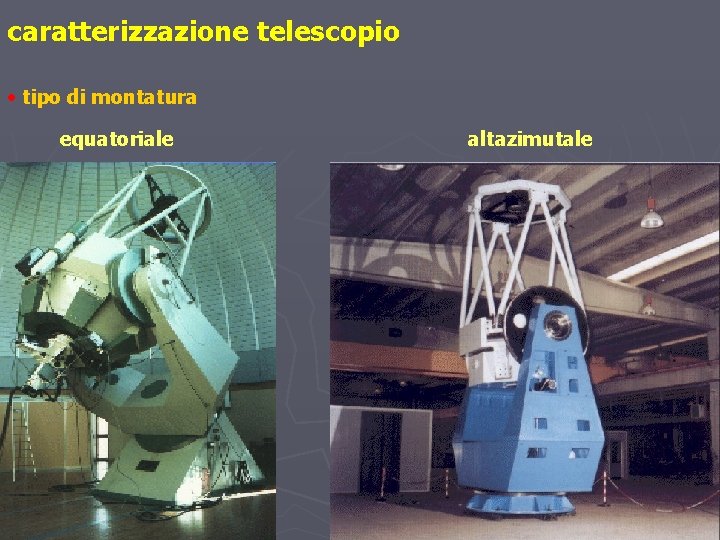 caratterizzazione telescopio • tipo di montatura equatoriale altazimutale 