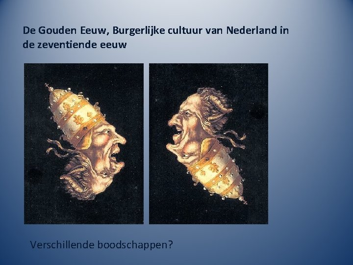 De Gouden Eeuw, Burgerlijke cultuur van Nederland in de zeventiende eeuw Verschillende boodschappen? 
