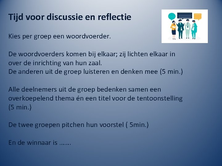 Tijd voor discussie en reflectie Kies per groep een woordvoerder. De woordvoerders komen bij