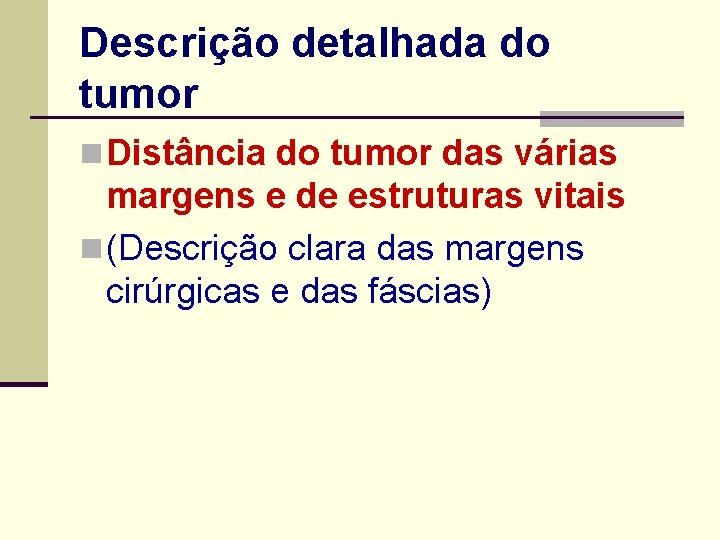 Descrição detalhada do tumor n Distância do tumor das várias margens e de estruturas
