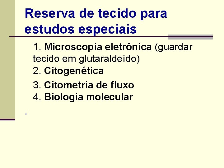 Reserva de tecido para estudos especiais 1. Microscopia eletrônica (guardar tecido em glutaraldeído) 2.