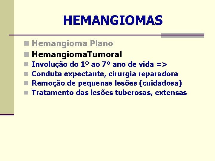 HEMANGIOMAS n Hemangioma Plano n Hemangioma. Tumoral n n Involução do 1º ao 7º