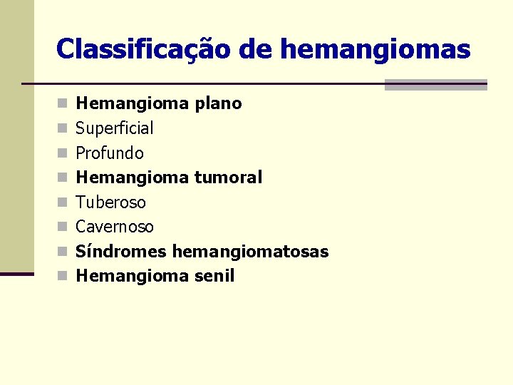 Classificação de hemangiomas n Hemangioma plano n Superficial n Profundo n Hemangioma tumoral n